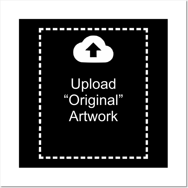 Merch Upload "Original" Artwork Wall Art by Muzehack